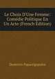 Le Choix D'Une Femme: Com?die Politique En Un Acte (French Edition), Demetrio Paparrigopulos 