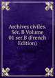 Archives civiles. Ser. B Volume 01 ser.B (French Edition), 