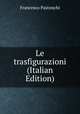 Le trasfigurazioni (Italian Edition), Francesco Pastonchi 