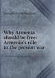 Why Armenia should be free: Armenia's r?le in the present war, Garegin Pasdermadjian 