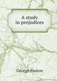 A study in prejudices, George Paston 