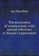 The economics of communism, with special reference to Russia's experiment, Leo Pasvolsky 
