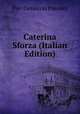 Caterina Sforza (Italian Edition), Pier Desiderio Pasolini 