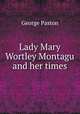 Lady Mary Wortley Montagu and her times, George Paston 