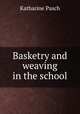 Basketry and weaving in the school, Katharine Pasch 