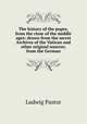 The history of the popes, from the close of the middle ages: drawn from the secret Archives of the Vatican and other original sources; from the German, Ludwig Pastor 