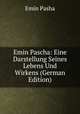 Emin Pascha: Eine Darstellung Seines Lebens Und Wirkens (German Edition), Emin Pasha 