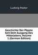 Geschichte Der P?pste Seit Dem Ausgang Des Mittelalters, Volume 1 (German Edition), Ludwig Pastor 