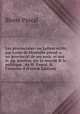 Les provinciales: ou Lettres ecrits par Louis de Montalte pseud. a un provincial de ses amis, et aux rr. pp. jesuites, sur la morale & la politique . de M. Pascal, & l'histoire d (French Edition), Blaise Pascal 