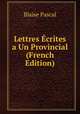 Lettres Ecrites a Un Provincial (French Edition), Blaise Pascal 