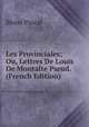Les Provinciales; Ou, Lettres De Louis De Montalte Pseud. (French Edition), Blaise Pascal 