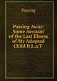 Passing Away: Some Account of the Last Illness of My Adopted Child D.L.a.T ., Passing 