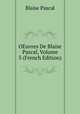 OEuvres De Blaise Pascal, Volume 5 (French Edition), Blaise Pascal 