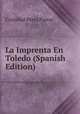 La Imprenta En Toledo (Spanish Edition), Cristobal Perez Pastor 