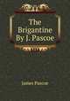 The Brigantine By J. Pascoe., James Pascoe 