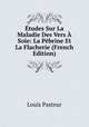Etudes Sur La Maladie Des Vers A Soie: La Pebrine Et La Flacherie (French Edition), Louis Pasteur 