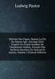 Histoire Des Papes, Depuis La Fin Du Moyen Age: Ouvrage ?erit D'apr?s Un Grand Nombre De Documents In?dits, Extraits Des Archives Secr?tes Du Vatican Et Autres, Volume 5 (French Edition), Ludwig Pastor 