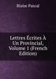 Lettres Ecrites A Un Provincial, Volume 1 (French Edition), Blaise Pascal 