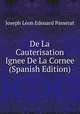 De La Cauterisation Ignee De La Cornee (Spanish Edition), Joseph Leon Edouard Passerat 