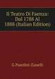 Il Teatro Di Faenza: Dal 1788 Al 1888 (Italian Edition), G Pasolini-Zanelli 
