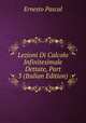 Lezioni Di Calcolo Infinitesimale Dettate, Part 3 (Italian Edition), Ernesto Pascal 