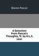A Selection from Pascal's Thoughts, Tr. by H.L.S. Lear, Blaise Pascal 