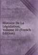 Histoire De La Legislation, Volume 10 (French Edition), Claude Emmanuel Joseph Pierre Pastoret 