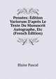 Pens?es: ?dition Variorum D'apr?s Le Texte Du Manuscrit Autographe, Etc (French Edition), Blaise Pascal 