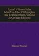 Pascal's S?mmtliche Schriften ?ber Philosophie Und Christenthum, Volume 2 (German Edition), Blaise Pascal 
