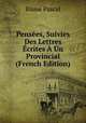 Pensees, Suivies Des Lettres Ecrites A Un Provincial (French Edition), Blaise Pascal 