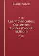 Les Provinciales: Ou Lettres Ecrites (French Edition), Blaise Pascal 