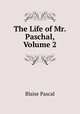 The Life of Mr. Paschal, Volume 2, Blaise Pascal 