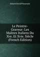Le Peintre-Graveur: Les Maitres Italiens Du Xve. Et Xvie. Siecle (French Edition), Johann David Passavant 