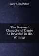 The Personal Character of Dante As Revealed in His Writings, Lucy Allen Paton 