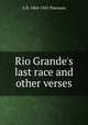 Rio Grande's last race and other verses, A B. 1864-1941 Paterson 