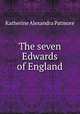 The seven Edwards of England, Katherine Alexandra Patmore 
