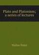 Plato and Platonism; a series of lectures, Walter Pater 