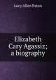 Elizabeth Cary Agassiz; a biography, Lucy Allen Paton 