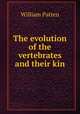 The evolution of the vertebrates and their kin, William Patten 