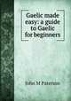Gaelic made easy: a guide to Gaelic for beginners, John M Paterson 