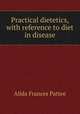 Practical dietetics, with reference to diet in disease, Alida Frances Pattee 