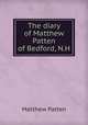 The diary of Matthew Patten of Bedford, N.H, Matthew Patten 
