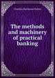 The methods and machinery of practical banking, Claudius Buchanan Patten 