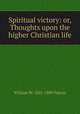 Spiritual victory: or, Thoughts upon the higher Christian life, William W. 1821-1889 Patton 