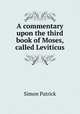 A commentary upon the third book of Moses, called Leviticus, Simon Patrick 