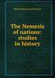 The Nemesis of nations: studies in history, William Romaine Paterson 