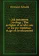 Old testament theology ; The religion of revelation in its pre-Christian stage of development, Hermann Schultz 
