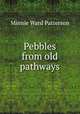 Pebbles from old pathways., Minnie Ward Patterson 