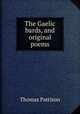 The Gaelic bards, and original poems, Thomas Pattison 