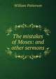 The mistakes of Moses: and other sermons, William Patterson 